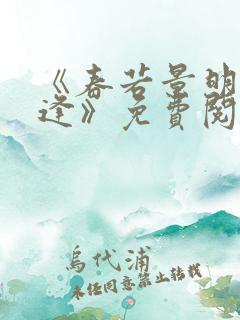 《春若景明不相逢》免费阅读