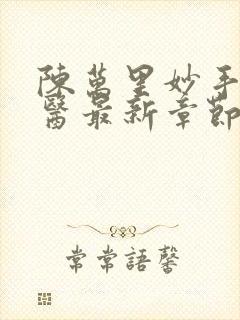 陈万里妙手大仙医最新章节列表最新章节