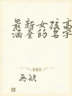 最新女孩高雅有涵养的名字