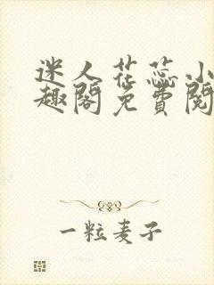 迷人花蕊小说笔趣阁免费阅读最新章节