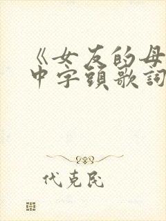 《女友的母亲》中字头歌词完整版