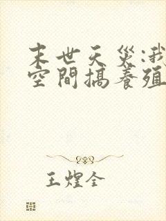 末世天灾:我在空间搞养殖小说txt