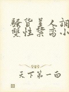 骚货美人调教成双性禁脔小说