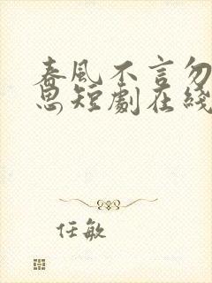 春风不言勿复相思短剧在线观看全集
