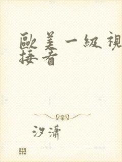 欧美一级视频直接看