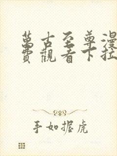 万古至尊漫画免费观看下拉式六漫画