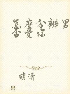 怎么分辨男人是否爱你