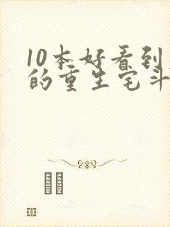 10本好看到爆的重生宅斗文