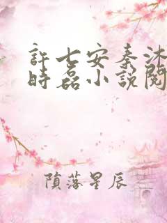 许七安秦沐雪宋时磊小说阅读