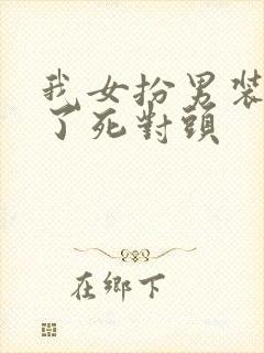 我女扮男装掰弯了死对头