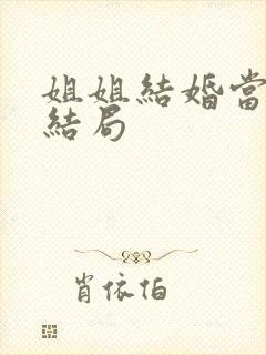 姐姐结婚当天大结局