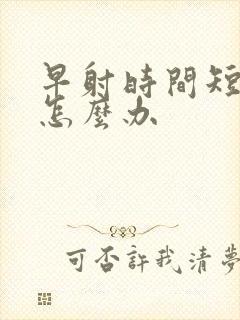 早射时间短应该怎么办