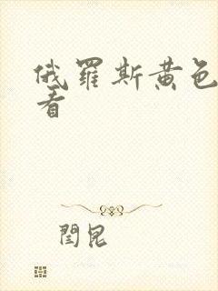 俄罗斯黄色免费看