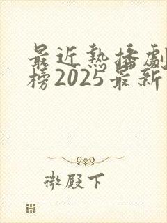 最近热播剧排行榜2025最新电视剧