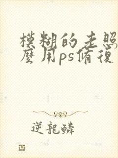 模糊的老照片怎么用ps修复清晰