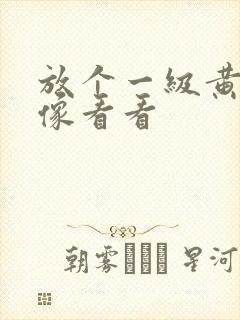 放个一级黄色录像看看