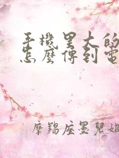 手机里大的视频怎么传到电脑