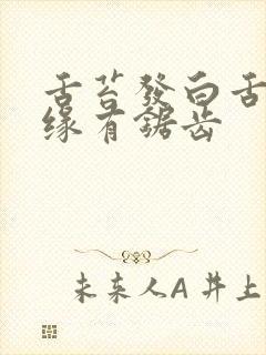 舌苔发白舌头边缘有锯齿