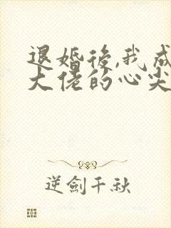 退婚后,我成了大佬的心尖宠免费阅读