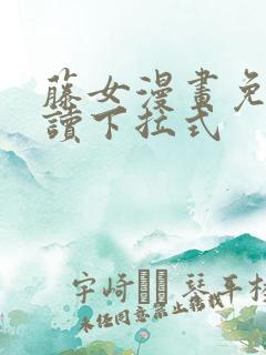 藤女漫画免费阅读下拉式