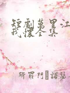 短剧万里江山入我怀全集