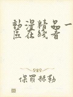 动漫精品一区二区在线看