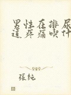 男性在排尿时尿道疼痛吃什么药