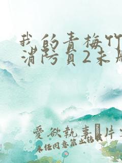 我的青梅竹马是消防员2未删减