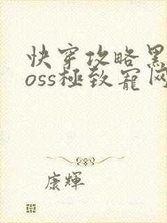 快穿攻略黑化boss极致宠网盘