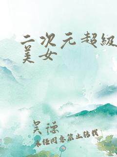 二次元超级大胸美女