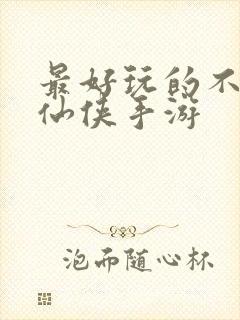 最好玩的不氪金仙侠手游