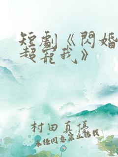 短剧《闪婚姐姐超宠我》