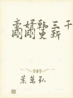 豪婿韩三千今日刚刚更新