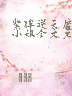 紫眸逆天废柴大小姐全文免费阅读