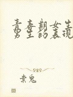 青春期女生喜欢男生的表现及行为