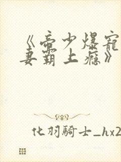 《帝少爆宠:娇妻霸上瘾》