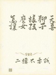 怎么样聊天才会让女孩子喜欢