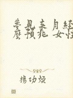 梦见来月经是什么预兆 女性周公解梦