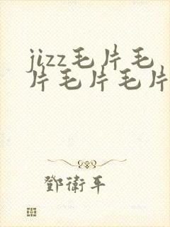 jizz毛片毛片毛片毛片