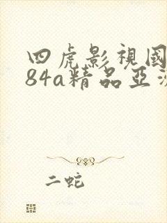 四虎影视国产884a精品亚洲