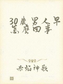 30岁男人早射怎么回事