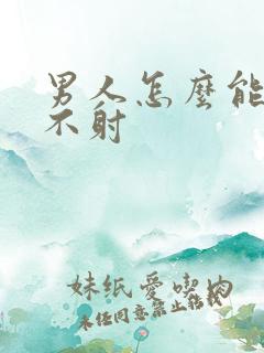 男人怎么能忍住不射