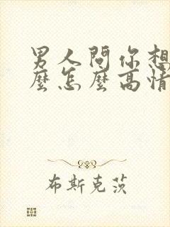 男人问你想要什么怎么高情商回复