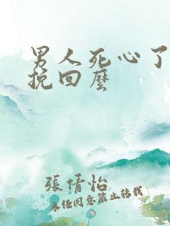 男人死心了还能挽回么