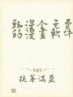 韩漫全免费阅读的漫画软件有哪些