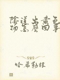 阴道出黄色分泌物怎么回事