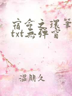 宿命之环笔趣阁txt无弹窗