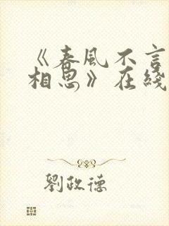 《春风不言勿复相思》在线观看