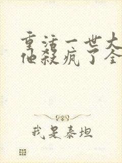 重活一世大少爷他杀疯了全集免费