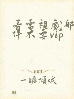 看电视剧哪个软件不要vip